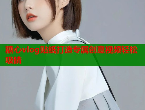糖心vlog贴纸打造专属创意视频轻松吸睛